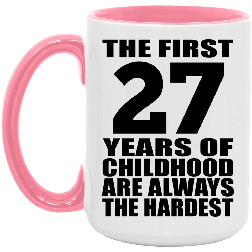 27th Birthday First 27 Years of Childhood Are The Hardest - 15oz Accent Mug Pink