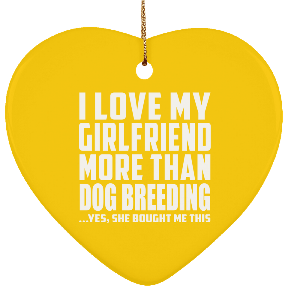 I Love My Girlfriend More Than Dog Breeding - Heart Ornament