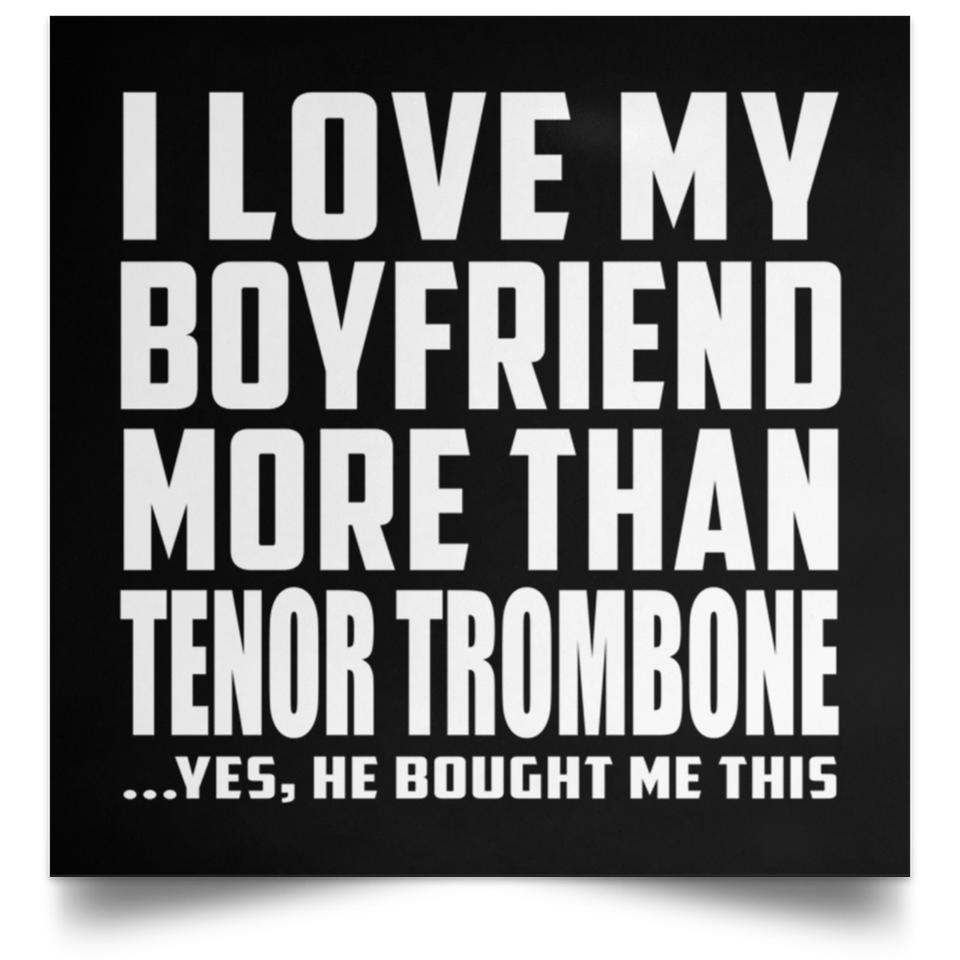 I Love My Boyfriend More Than Tenor Trombone - Poster Square