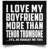 I Love My Boyfriend More Than Tenor Trombone - Poster Square