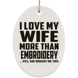 I Love My Wife More Than Embroidery - Oval Ornament
