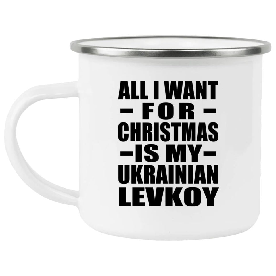 All I Want For Christmas Is My Ukrainian Levkoy - 12oz Camping Mug
