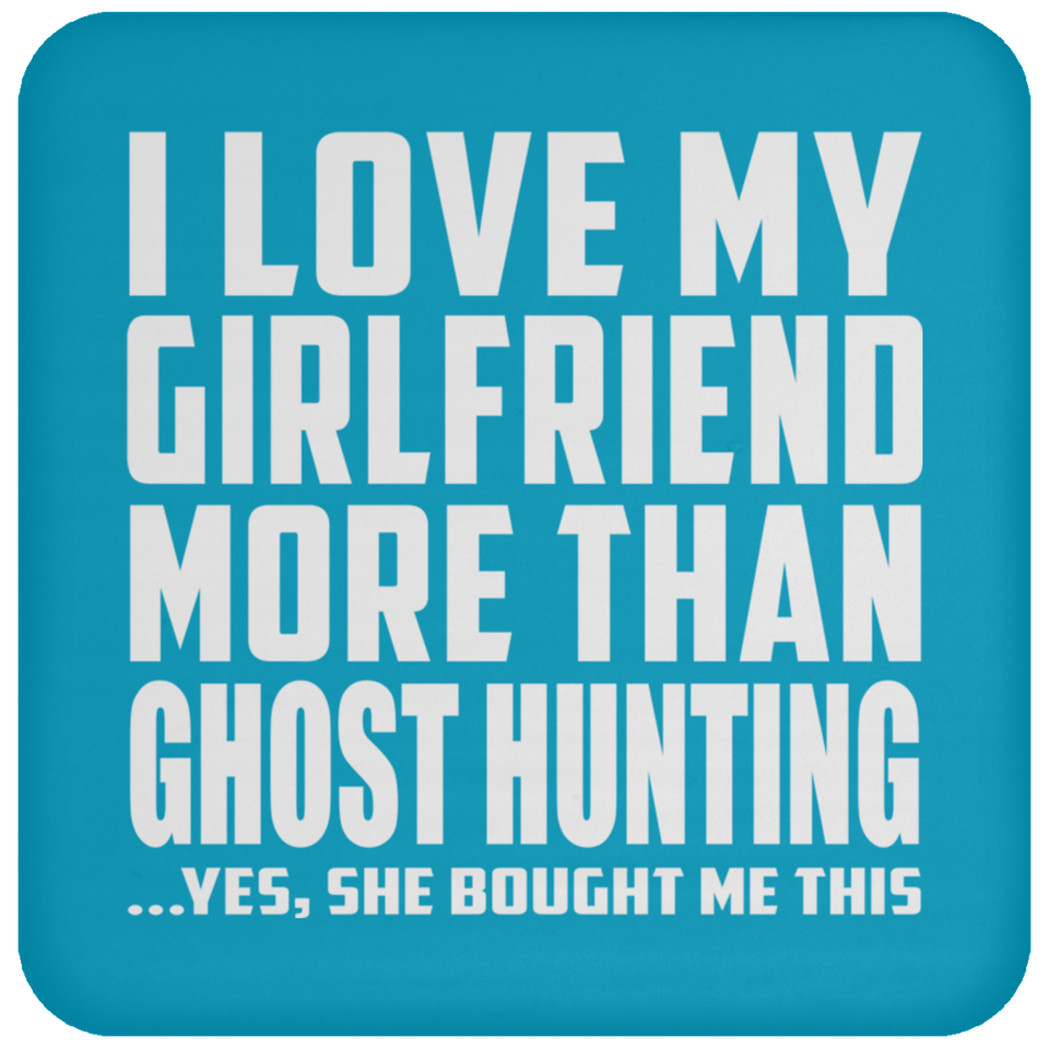 I Love My Girlfriend More Than Ghost Hunting - Drink Coaster