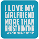I Love My Girlfriend More Than Ghost Hunting - Drink Coaster