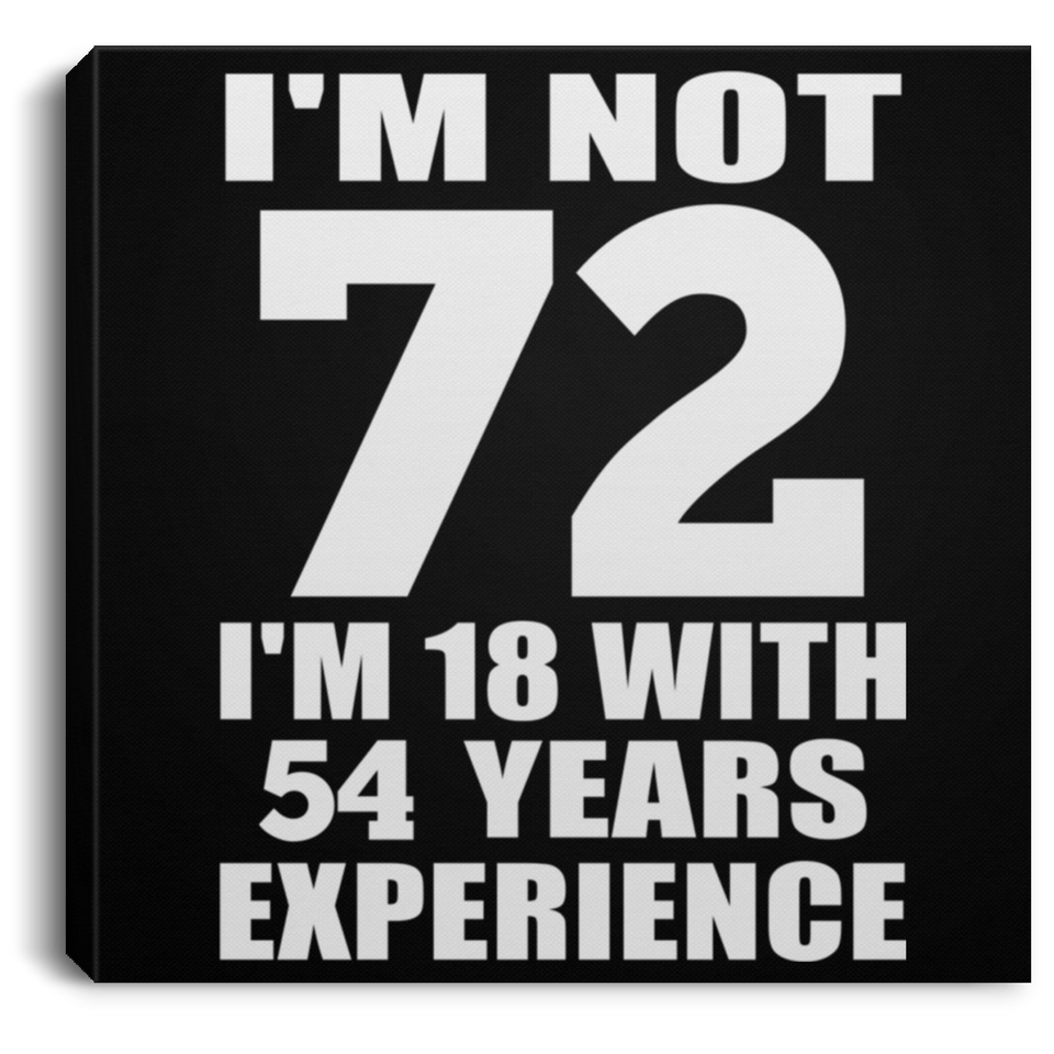72nd Birthday I'm Not 72 I'm 18 With 54 Years Experience - Canvas Square