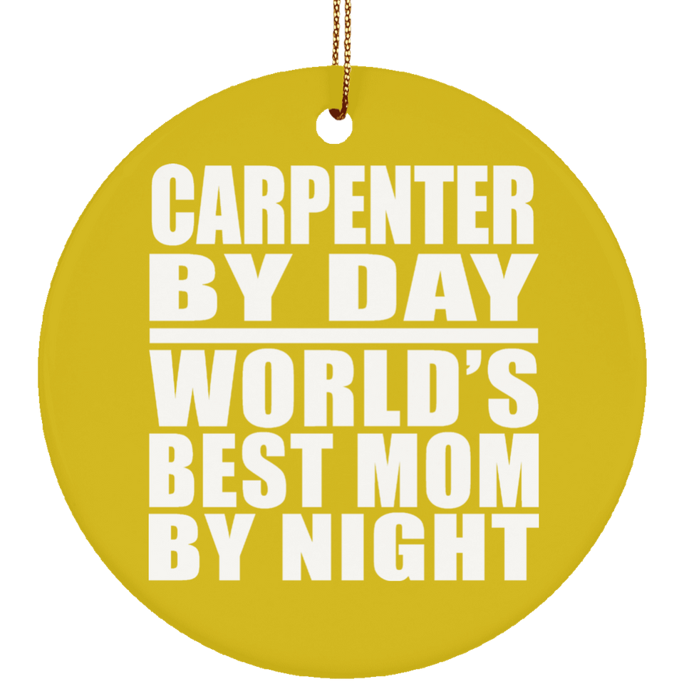 Carpenter By Day World's Best Mom By Night - Circle Ornament