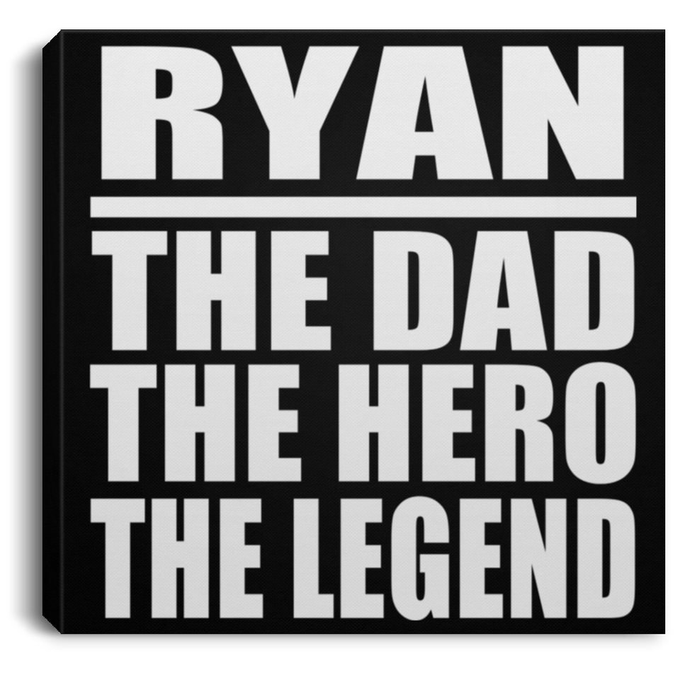 Ryan The Dad The Hero The Legend - Canvas Square