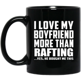 I Love My Boyfriend More Than Rafting - 11 Oz Coffee Mug Black
