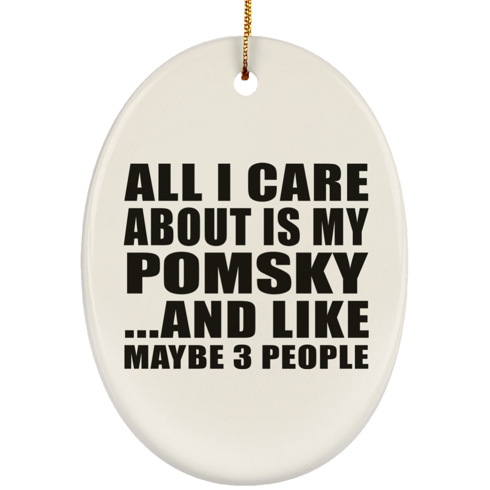All I Care About Is My Pomsky - Oval Ornament