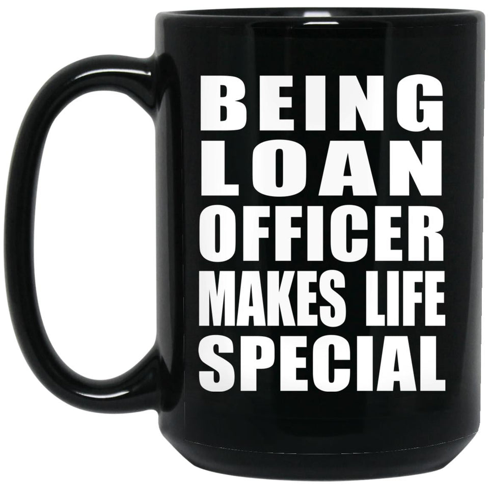 Being Loan Officer Makes Life Special - 15oz Coffee Mug Black