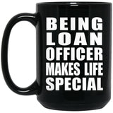 Being Loan Officer Makes Life Special - 15oz Coffee Mug Black