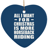 All I Want For Christmas Is More Horseback Riding - Heart Ornament
