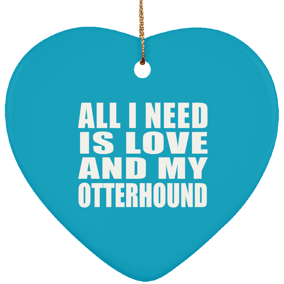 All I Need Is Love And My Otterhound - Heart Ornament