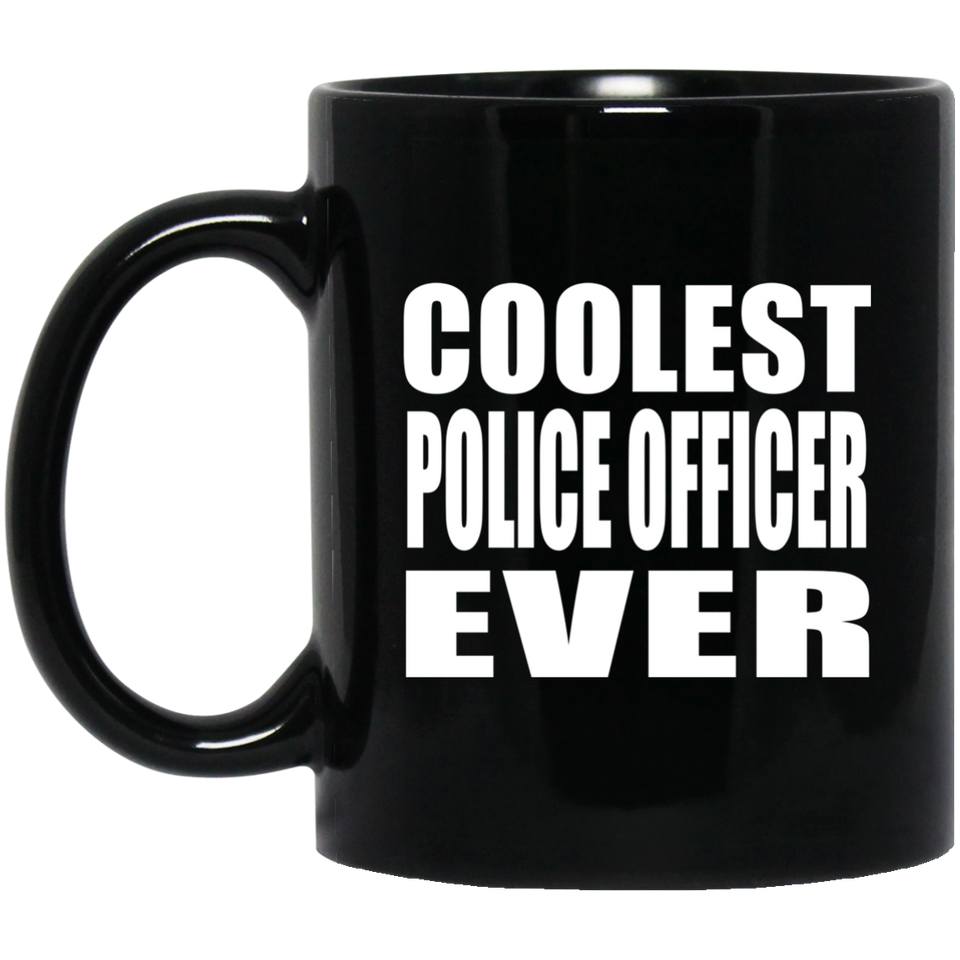Coolest Police Officer Ever - 11 Oz Coffee Mug Black
