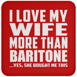 I Love My Wife More Than Baritone - Drink Coaster