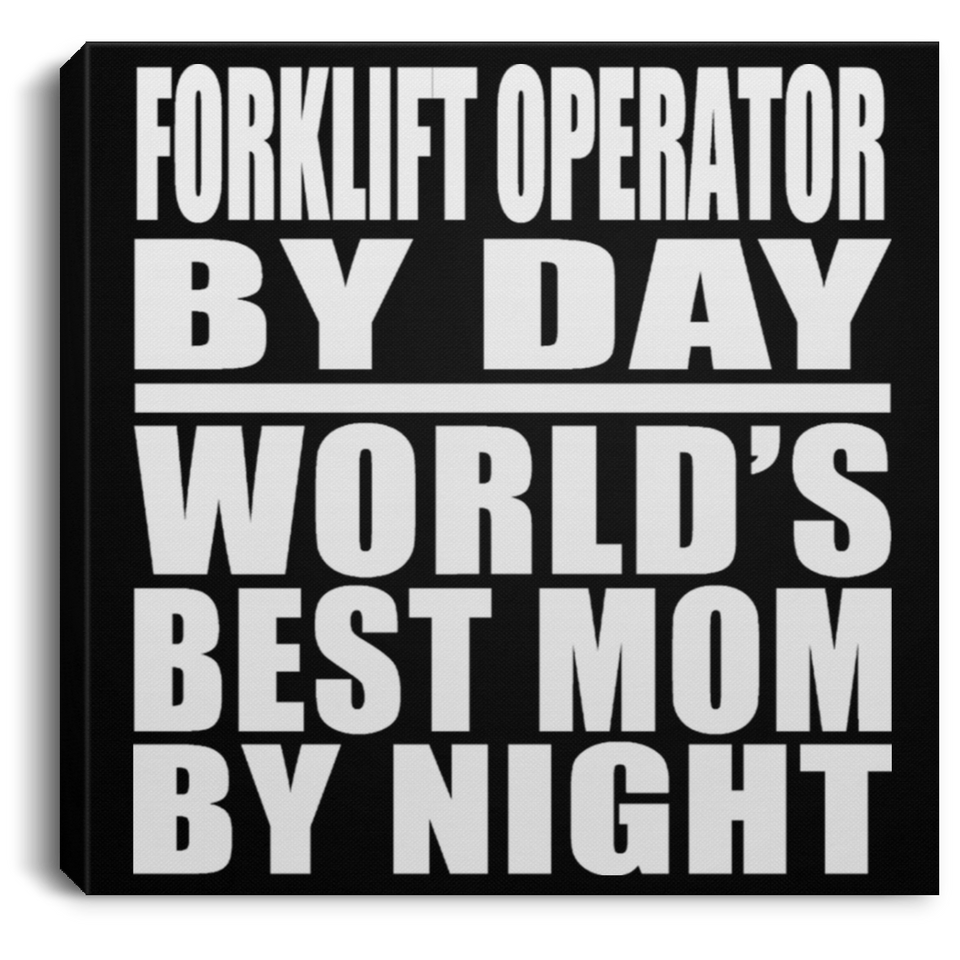 Forklift Operator By Day World's Best Mom By Night - Canvas Square