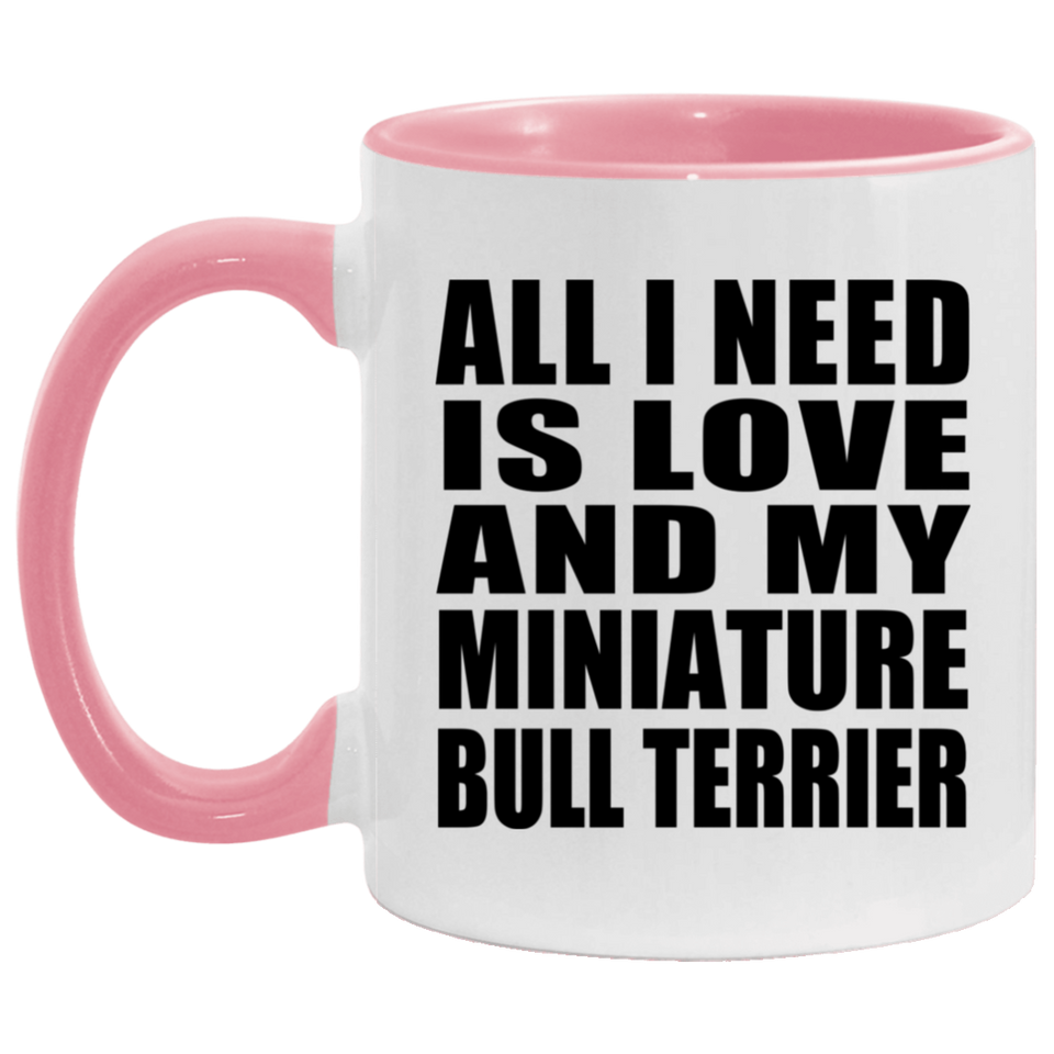 All I Need Is Love And My Miniature Bull Terrier - 11oz Accent Mug Pink
