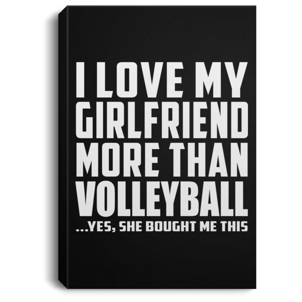 I Love My Girlfriend More Than Volleyball - Canvas Portrait
