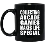 Collecting Arcade Games Makes Life Special - 11oz Coffee Mug Black