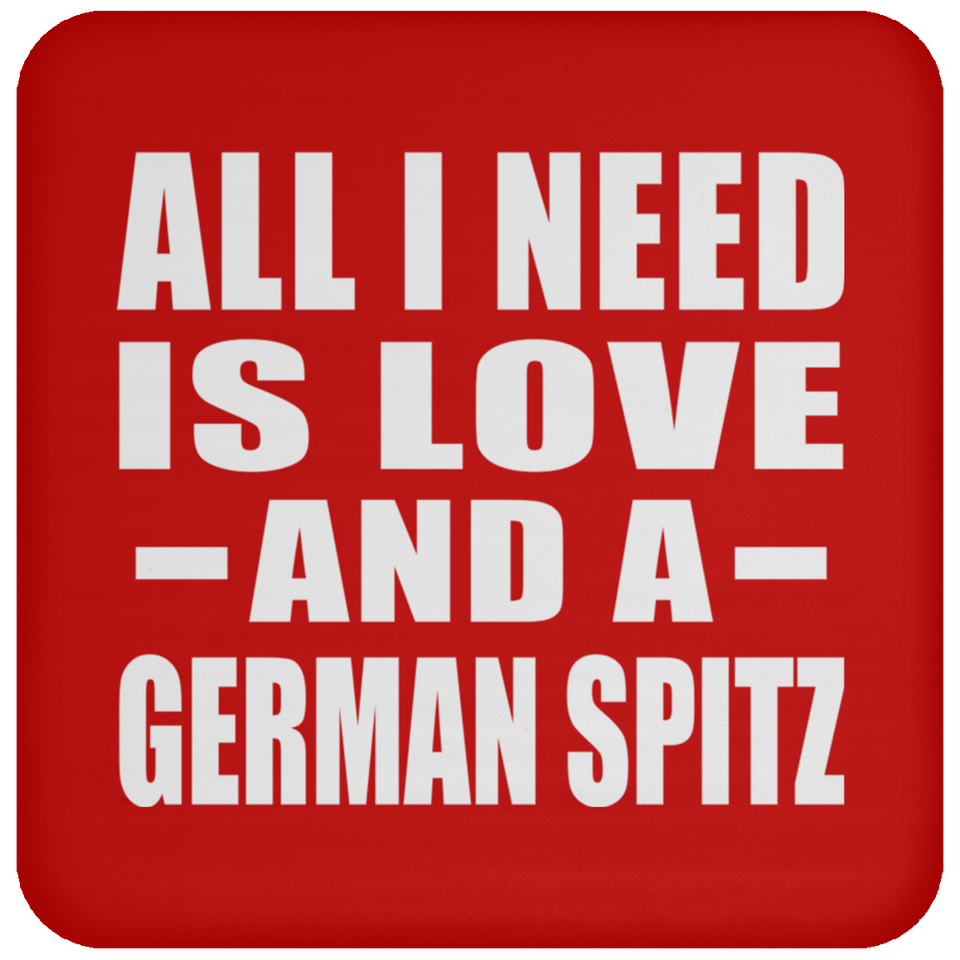 All I Need Is Love And A German Spitz - Drink Coaster
