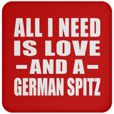 All I Need Is Love And A German Spitz - Drink Coaster