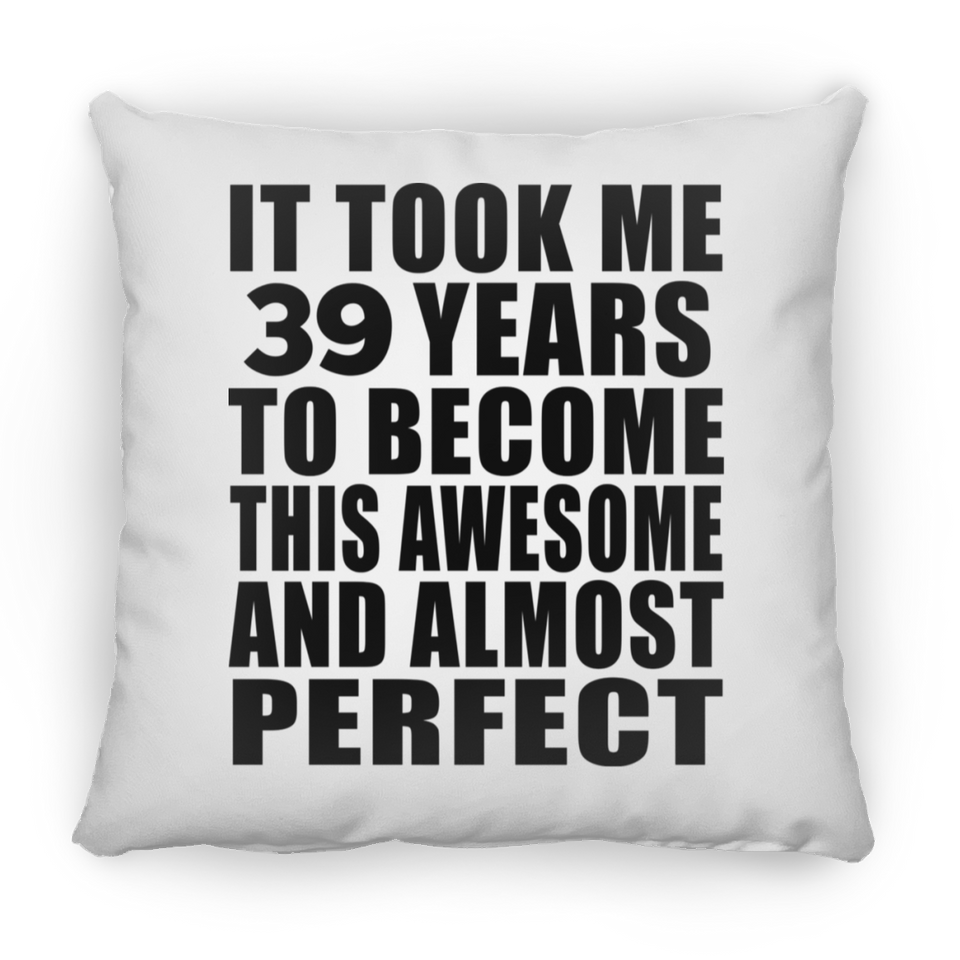 39th Birthday Took 39 Years To Become Awesome & Perfect - Throw Pillow