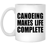 Canoeing Makes Life Complete - 11oz Coffee Mug