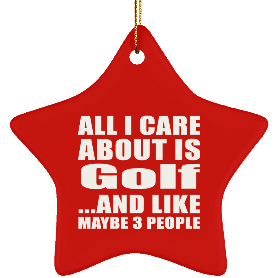 All I Care About Is Golf - Star Ornament