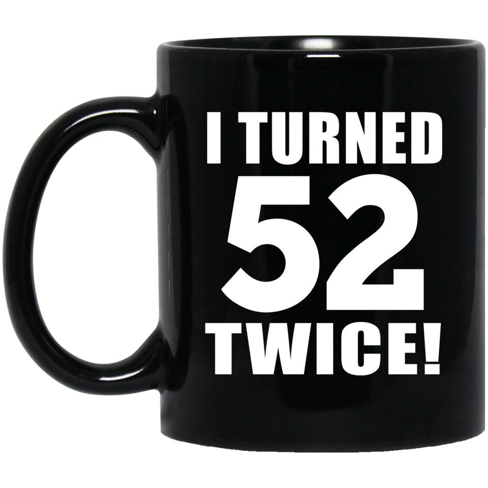 104th Birthday I Turned 52 Twice - 11oz Coffee Mug Black