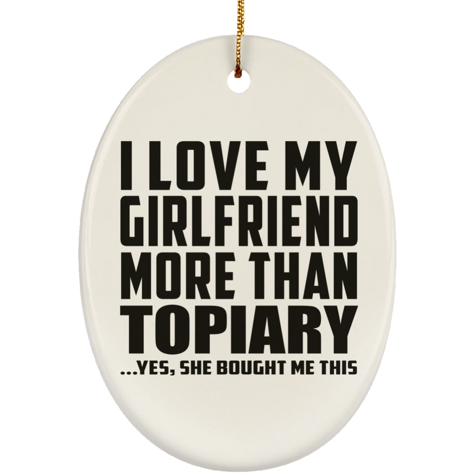 I Love My Girlfriend More Than Topiary - Oval Ornament
