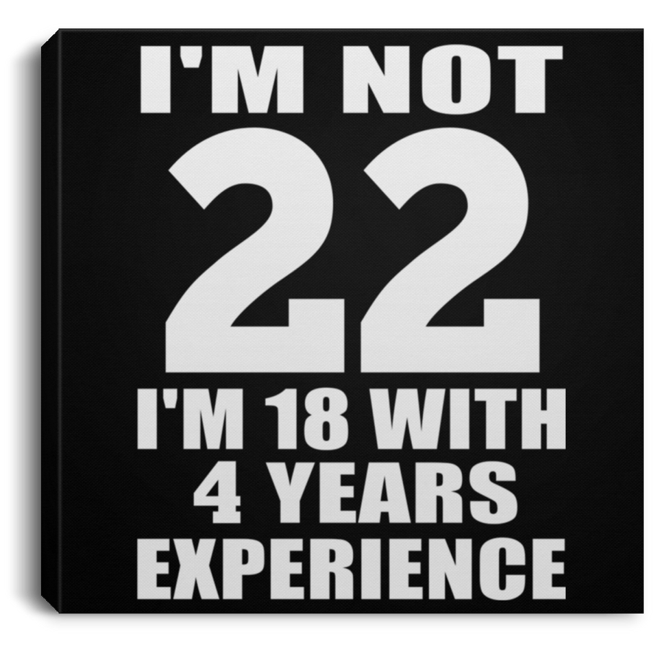 22nd Birthday I'm Not 22 I'm 18 With 4 Years Experience - Canvas Square