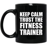 Keep Calm and Trust The Fitness Trainer - 11oz Coffee Mug Black