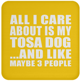 All I Care About Is My Tosa Dog - Drink Coaster