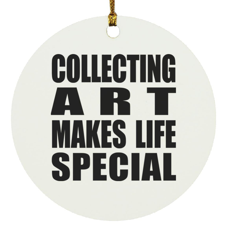 Collecting Art Makes Life Special - Circle Ornament