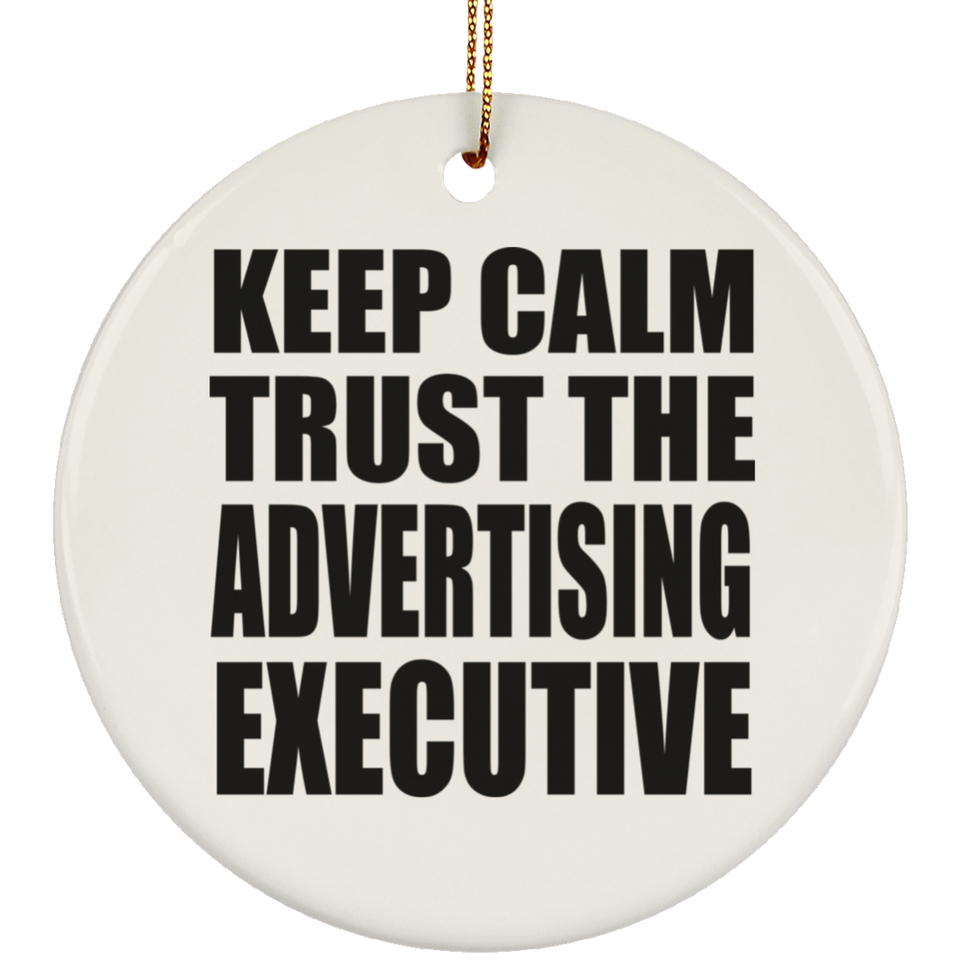Keep Calm and Trust The Advertising Executive - Circle Ornament