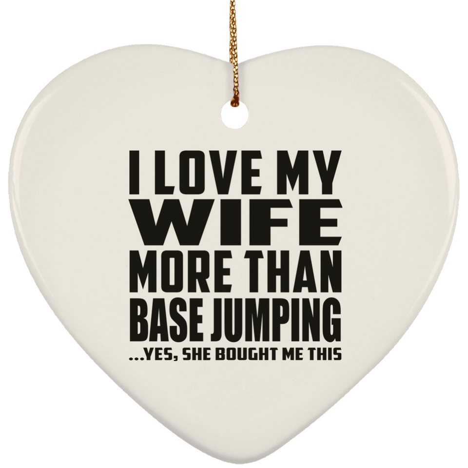 I Love My Wife More Than Base Jumping - Heart Ornament