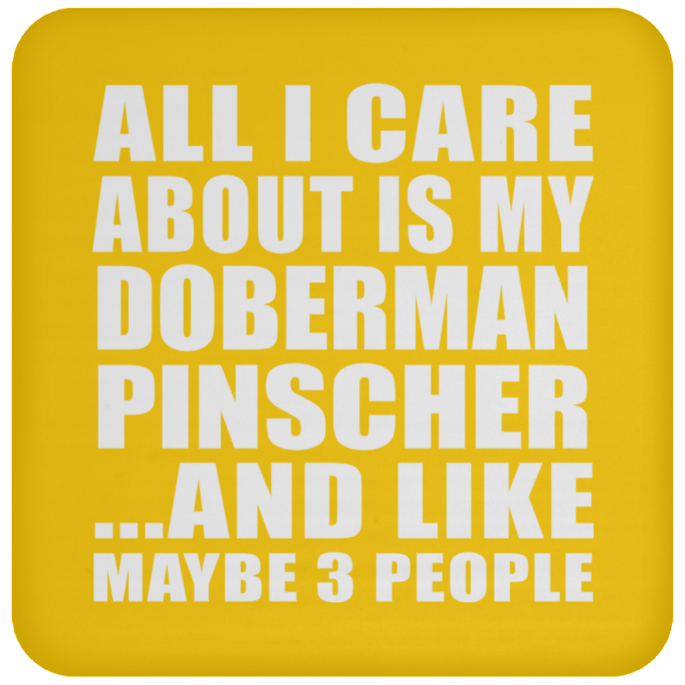 All I Care About Is My Doberman Pinscher - Drink Coaster