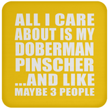 All I Care About Is My Doberman Pinscher - Drink Coaster