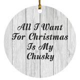 All I Want For Christmas Is My Chusky - Circle Ornament F