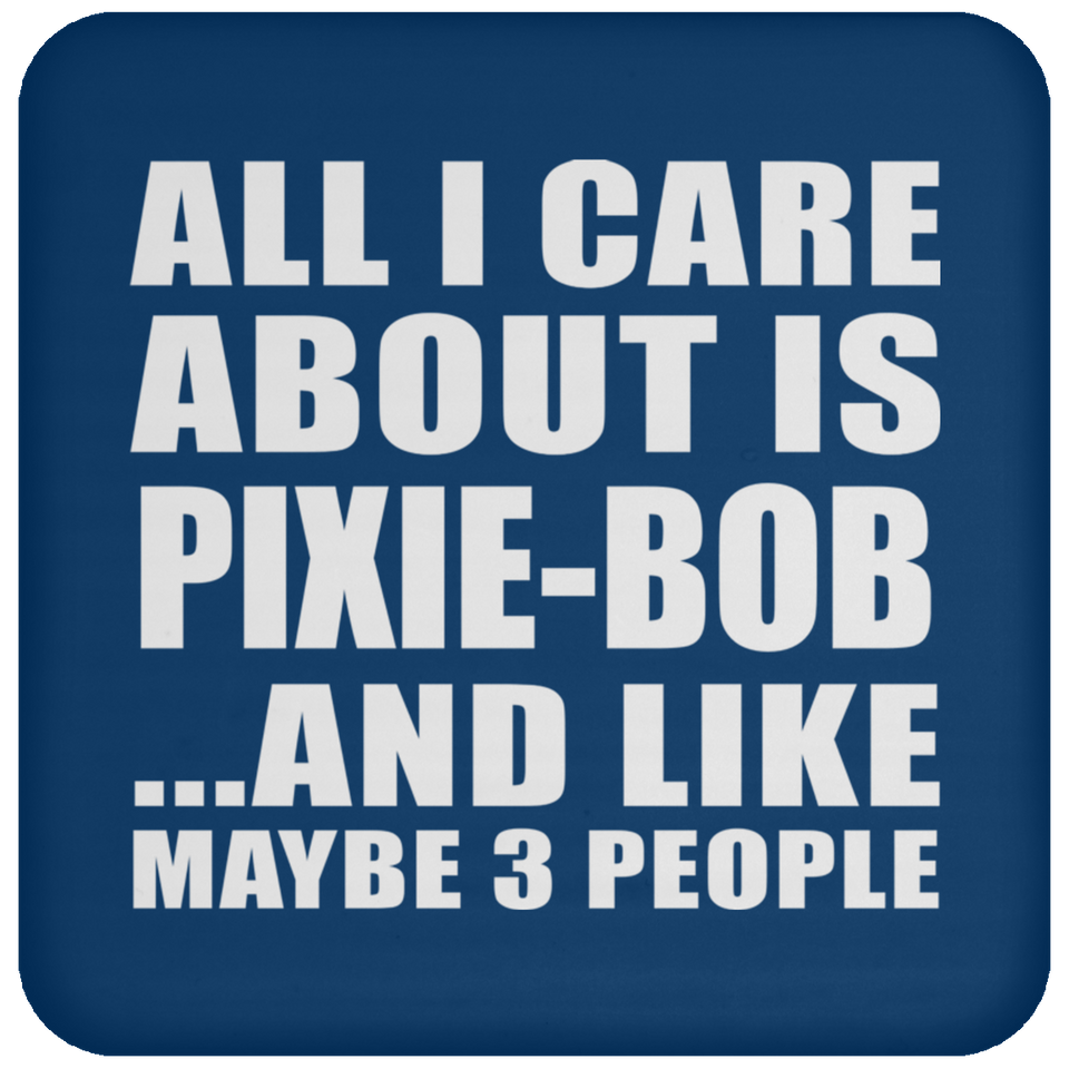 All I Care About Is Pixie-Bob - Drink Coaster