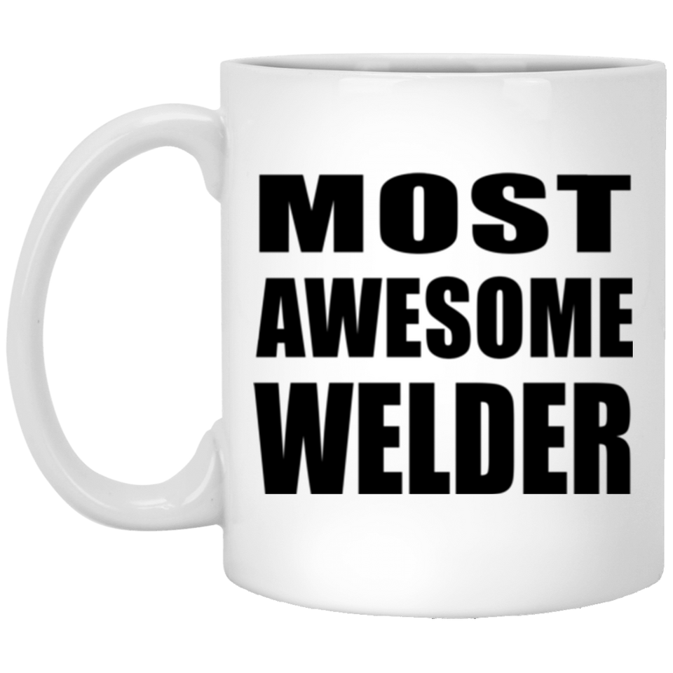 Most Awesome Welder - 11 Oz Coffee Mug