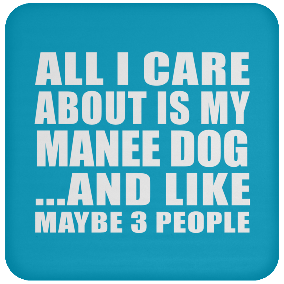 All I Care About Is My Manee Dog - Drink Coaster