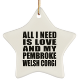 All I Need Is Love And My Pembroke Welsh Corgi - Star Ornament