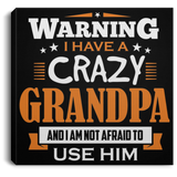 Warning I Have A Crazy Grandpa & I Am Not Afraid To Use Him - Canvas Square