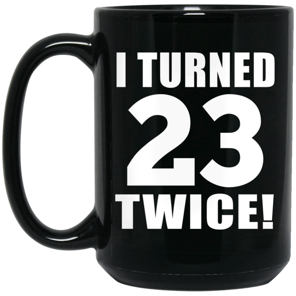 46th Birthday I Turned 23 Twice - 15oz Coffee Mug Black
