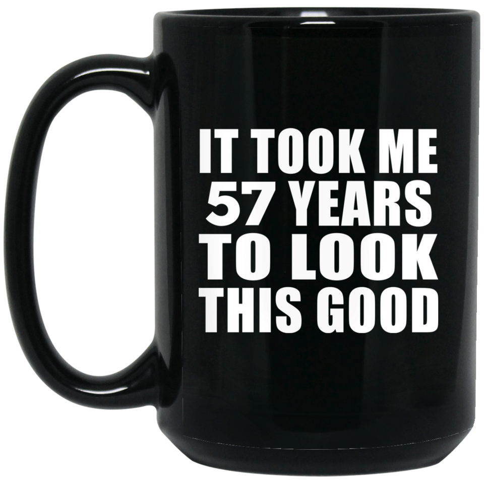 57th Birthday Took Me 57 Years To Look This Good - 15 Oz Coffee Mug Black