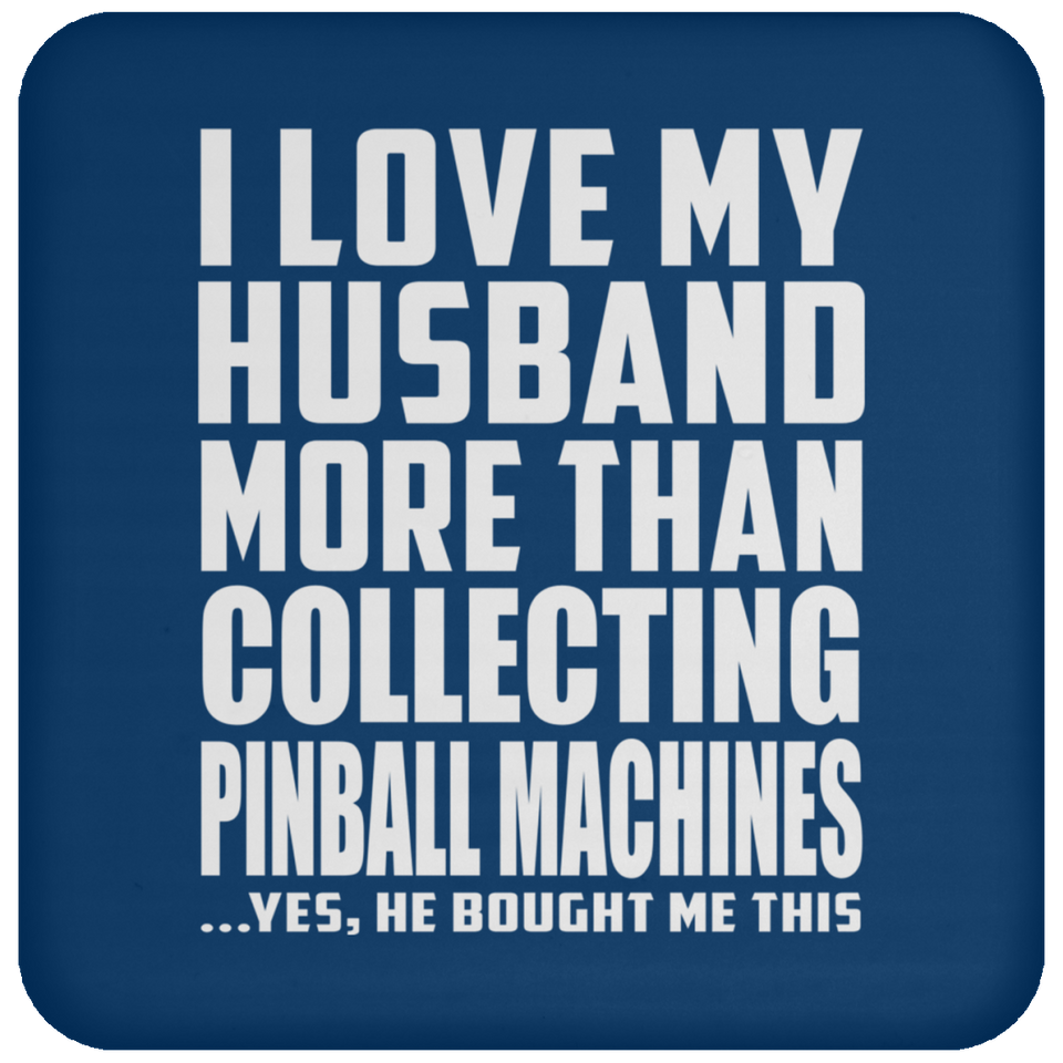 I Love My Husband More Than Collecting Pinball Machines - Drink Coaster