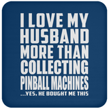 I Love My Husband More Than Collecting Pinball Machines - Drink Coaster