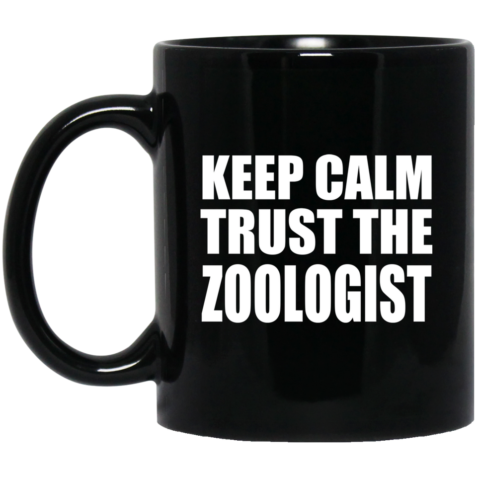 Keep Calm and Trust The Zoologist - 11oz Coffee Mug Black