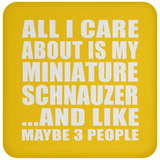 All I Care About Is My Miniature Schnauzer - Drink Coaster